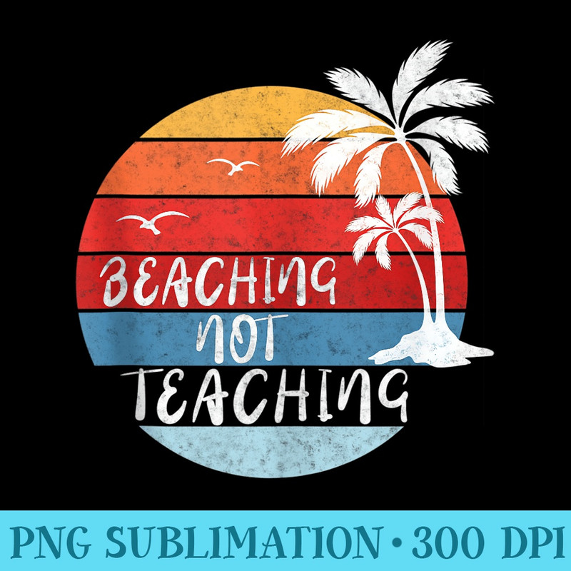 Beaching Not Teaching Funny Summer Teacher - Shirt Illustration PNG - Easy-To-Print And User-Friendly Designs