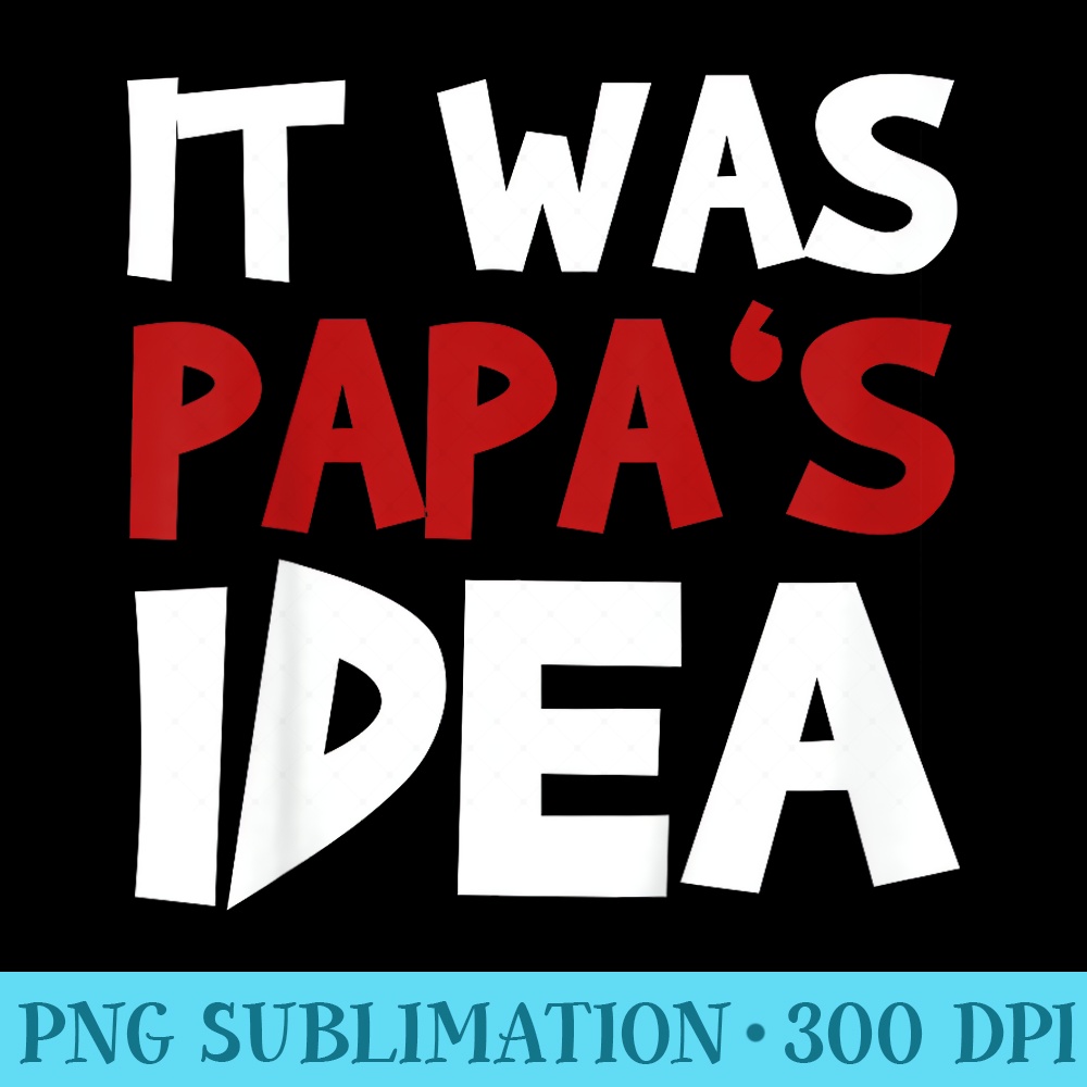 It Was Papas Idea Tshirt for Toddler Papa Funny - PNG Download Transparent Background - Premium Quality PNG Artwork