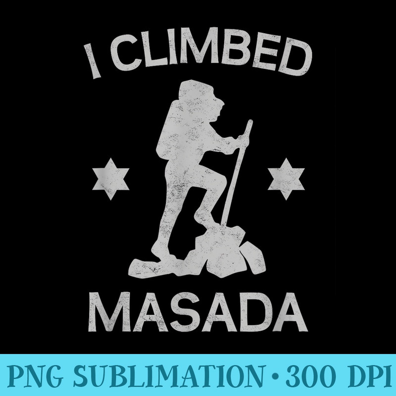 I Climbed Masada Israel Hiking Mount Masada Dead Sea Jewish - High Resolution PNG Download - Enhance Your Apparel with Stunning Detail
