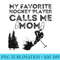 s My Favorite Hockey Player Calls Me Mom - PNG Download High Quality - Limited Edition And Exclusive Designs