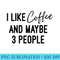 I like Coffee And Maybe 3 People T - PNG Picture Gallery Download - Vibrant and Eye-Catching Typography