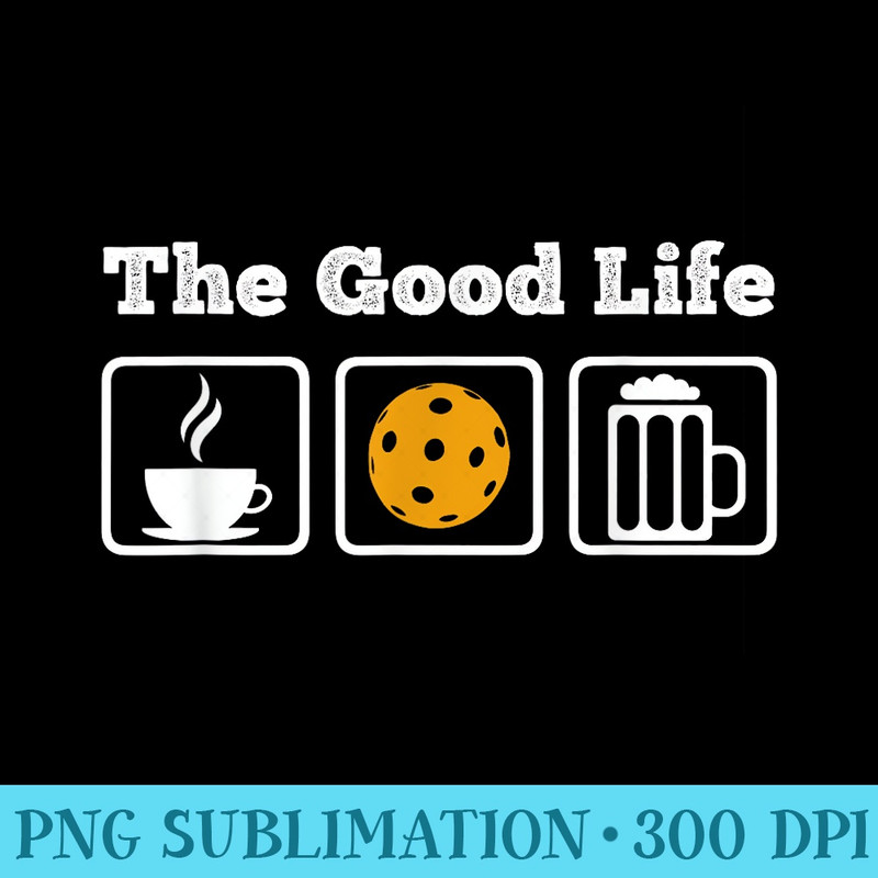 Coffee, Pickleball and Beer The Good life - Sublimation graphics PNG - Quick And Seamless Download Process
