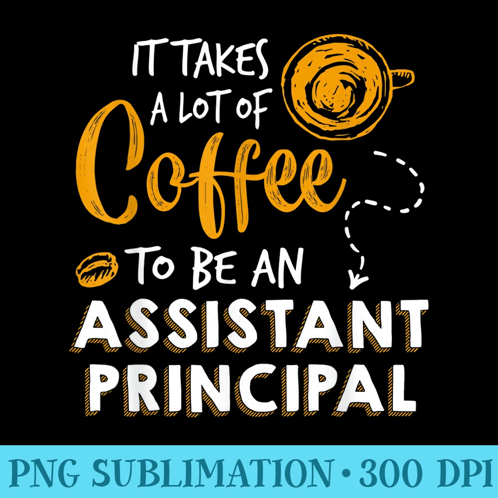 Assistant Principal It Takes A Lot of Coffee Asst Principal - PNG Download High Quality - Capture Imagination with Every Detail