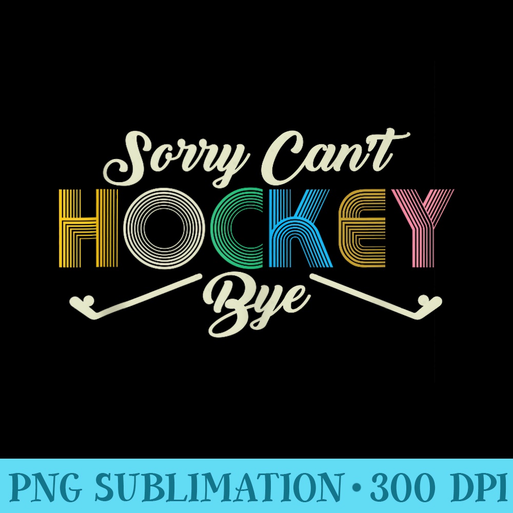 Sorry Cant Hockey Bye Vintage Retro Hockey Player Men - PNG Graphics Download - Add a Festive Touch to Every Day