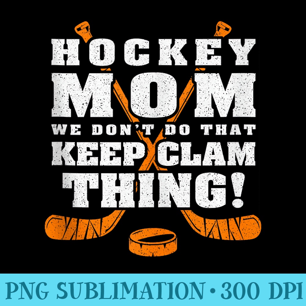 Hockey Mom We dont Do That Keep Clam Thing Mothers Day - PNG Download Vector - Revolutionize Your Designs