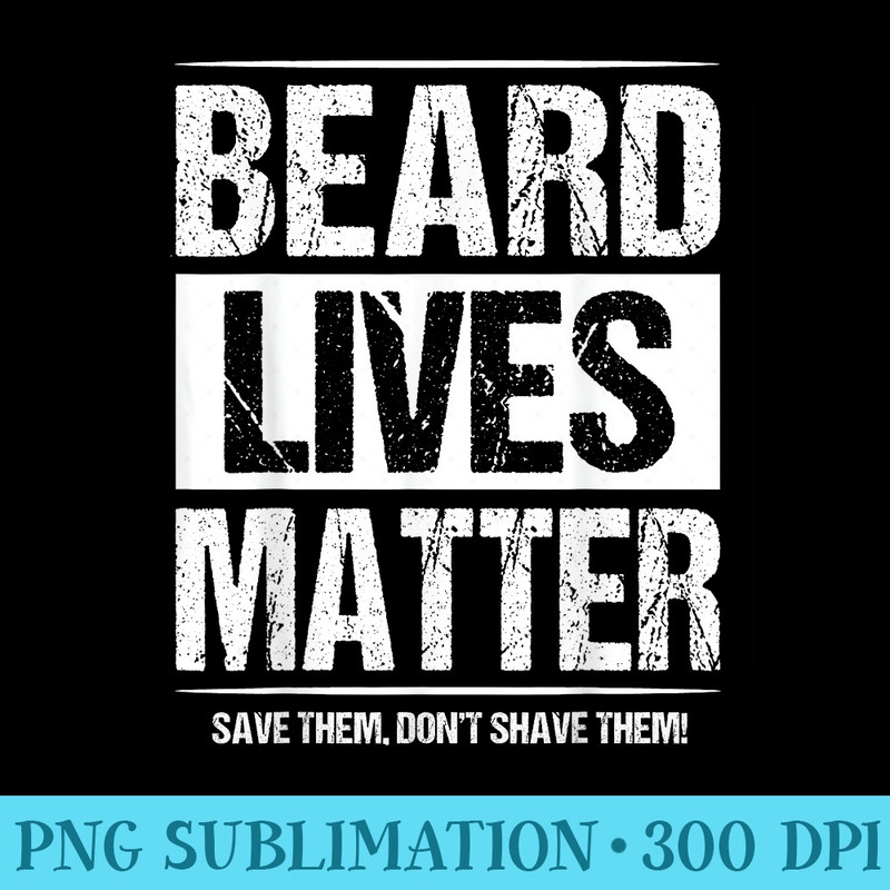 Beard Lives Matter Bearded Husband Fathers Day - PNG design downloads - Stunning Sublimation Graphics