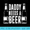 Fathers Day Funny, Daddy Needs a Beer - High Resolution PNG Download - Perfect for Creative Projects