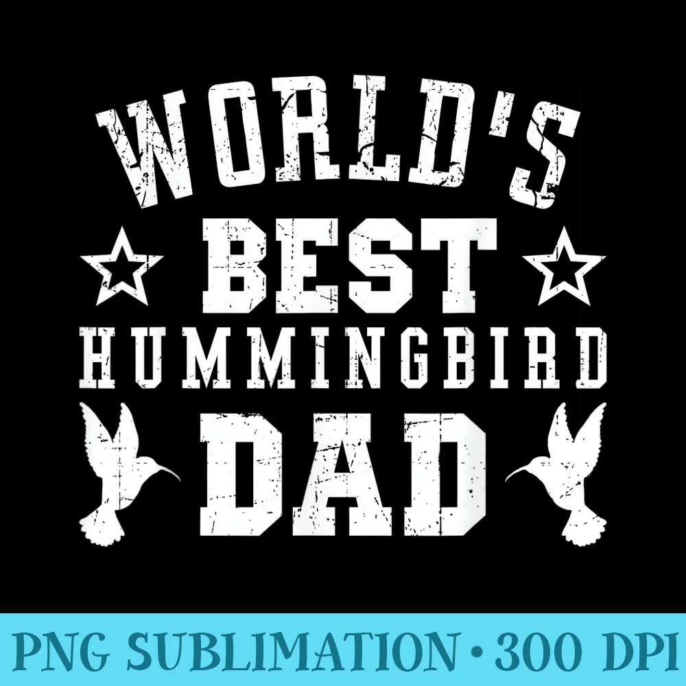 Worlds Best HUMMINGBIRD Dad - PNG Download Illustration - Unlock Vibrant Sublimation Designs