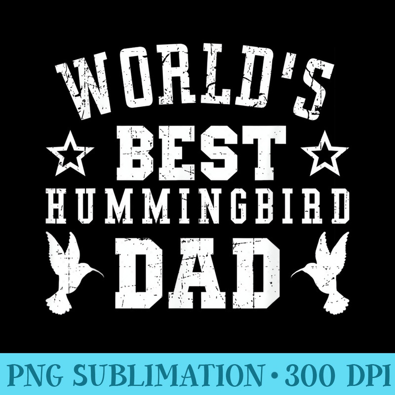 Worlds Best HUMMINGBIRD Dad - PNG Download Illustration - Unlock Vibrant Sublimation Designs