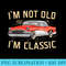 I Am Not Old I Am Classic Cool Vintage Car Fathers Day - PNG design downloads - Perfect for Creative Projects