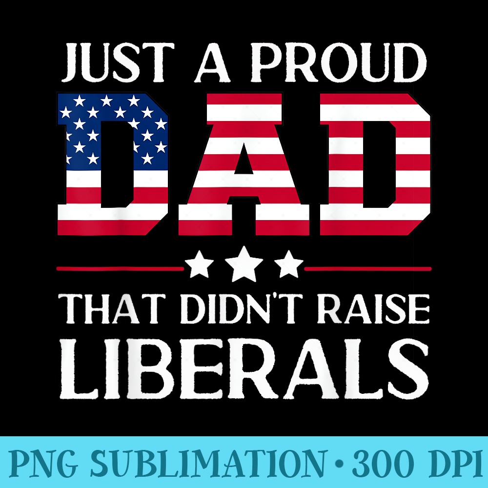 Funny Anti Liberal Republican Dad US Flag Fathers Day - PNG Download Website - Bold & Eye-catching