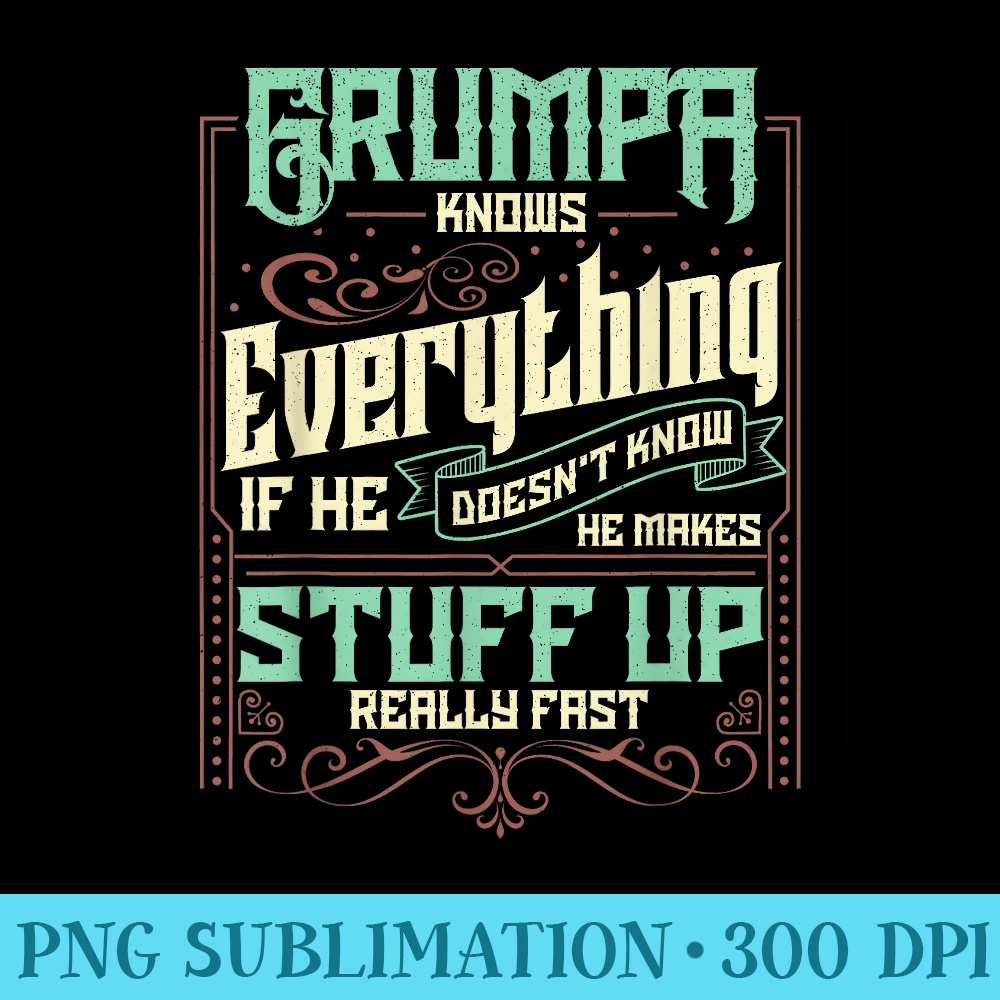 Grumpa Knows Everything Funny Grumpa Fathers Day - PNG Sublimation - Unlock Vibrant Sublimation Designs