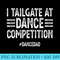 Mens I Tailgate At Dance Competitions DanceDad Dance Dad - PNG Picture Gallery Download - Spice Up Your Sublimation Projects