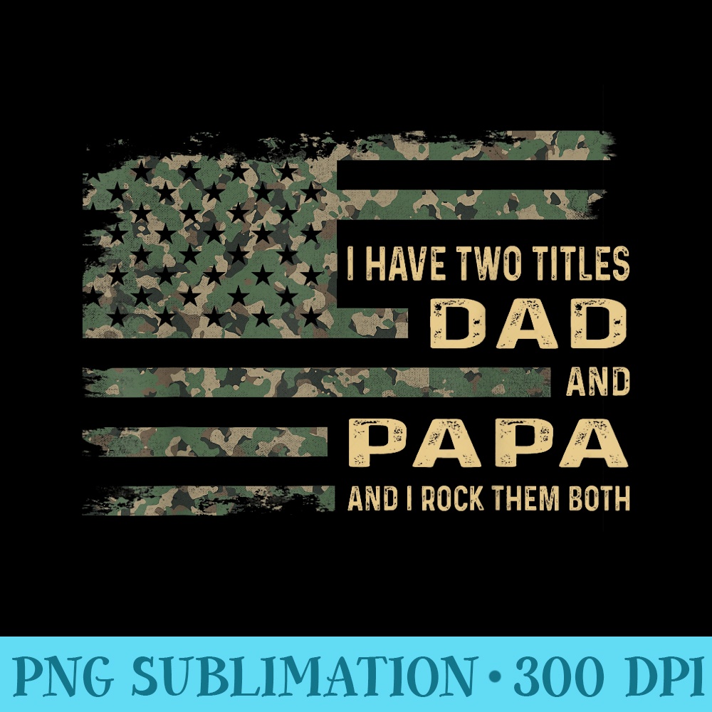I have two titles dad and papa Fathers Day American Flag - Shirt Image Download - Enhance Your Apparel with Stunning Detail