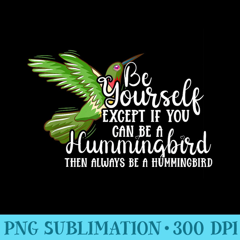 Cute Flower Bird Lover Always Be A Hummingbird - PNG Picture Download - Unleash Your Creativity