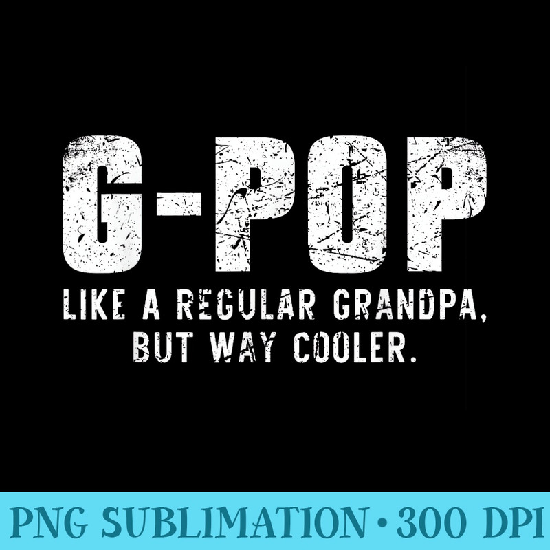 GPop Like A Grandpa But Way Cooler Only Much GPop - PNG Download - Limited Edition And Exclusive Designs