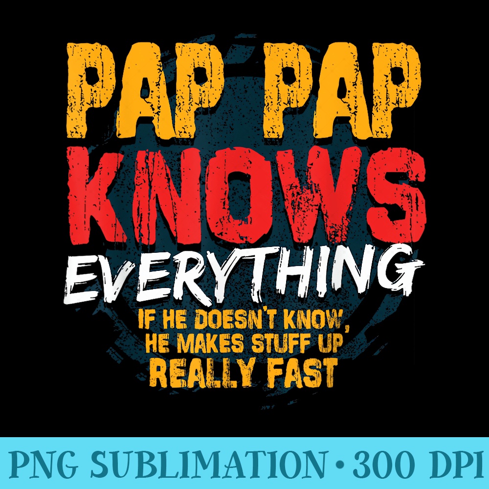 Pap Pap Knows Everything Funny Pap Pap Fathers Day - Download PNG Pictures - Instantly Transform Your Sublimation Projects