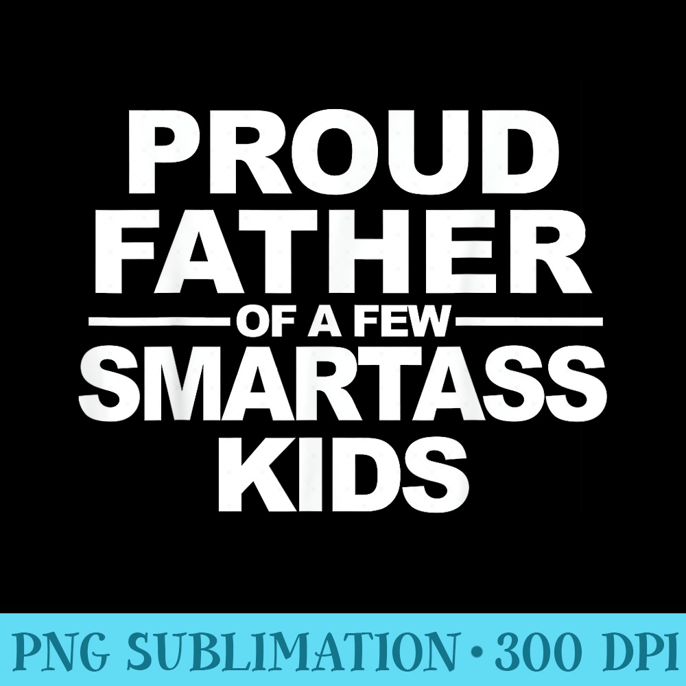 Proud father of a few smartass kids - PNG Download Design - Unleash Your Inner Rebellion