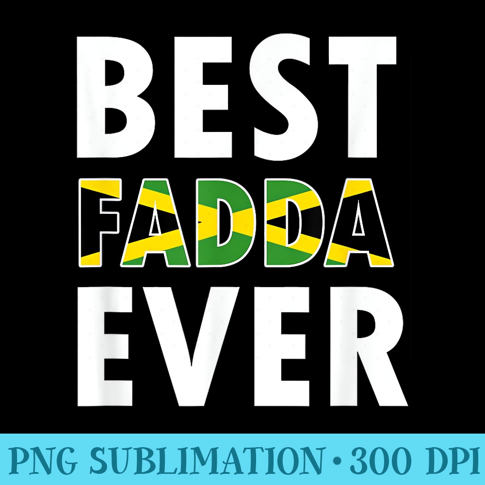 Best Fadda Ever, Funny Jamaican Dad Fathers Day souvenir - Free Transparent PNG Download - Unlock Vibrant Sublimation Designs