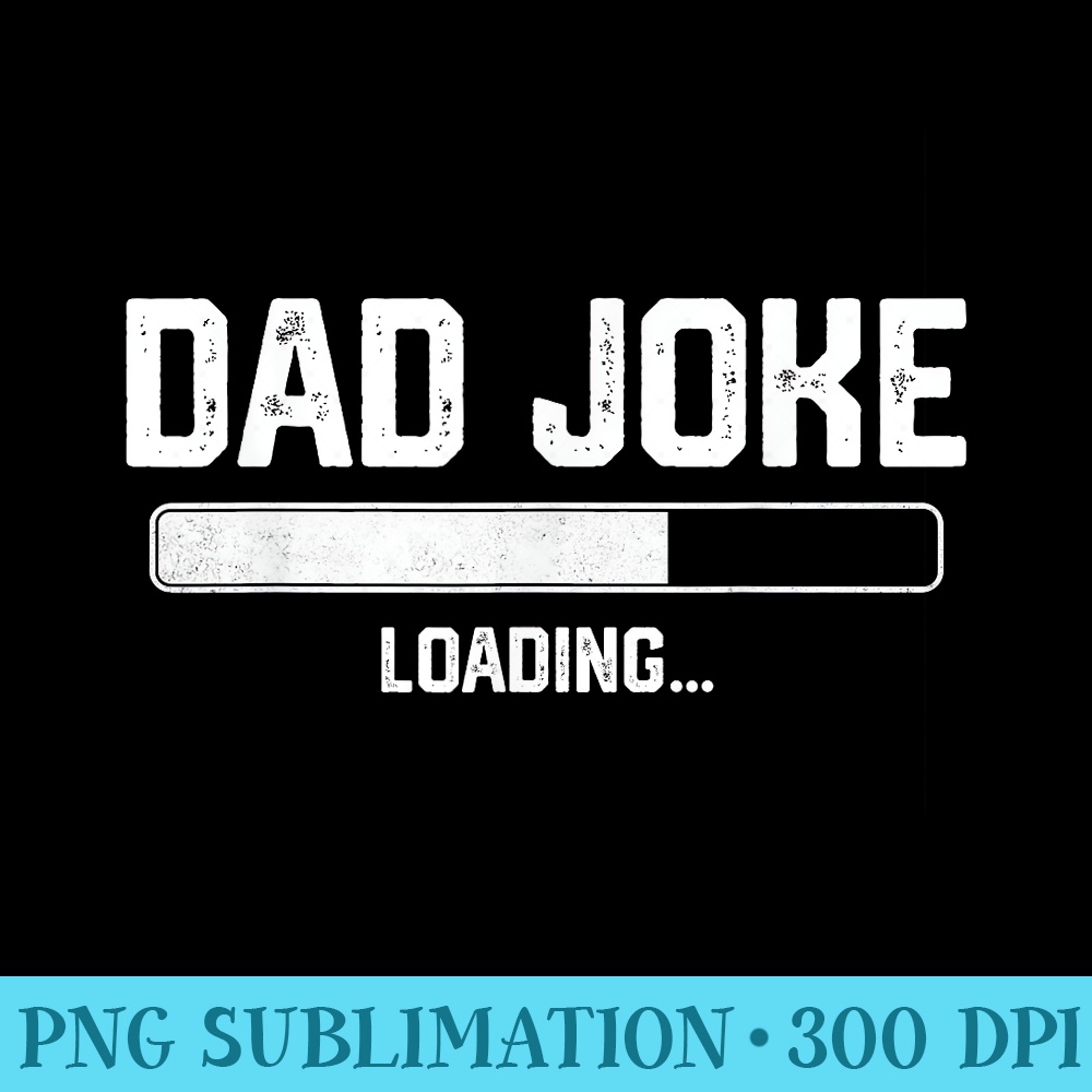 Funny Dad Fathers Day Dad Joke Loading - High Resolution PNG Designs - Instant Access To Downloadable Files