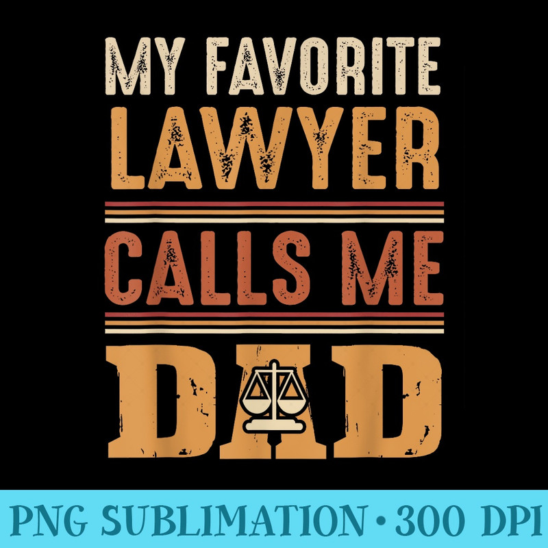 My Favorite Lawyer Calls Me Dad Best Fathers Day - High Resolution PNG Designs - Enhance Your Apparel with Stunning Detail