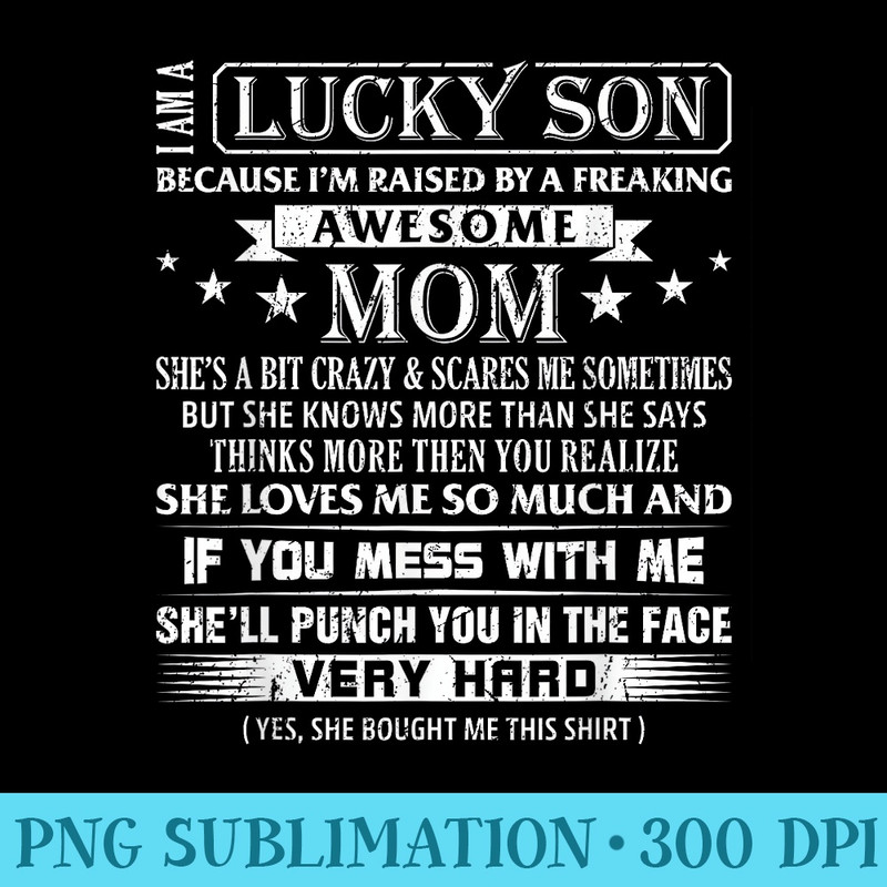 I Am A Lucky Son Im Raised By A Freaking Awesome Mom Son - High Quality PNG files - Versatile And Customizable Designs