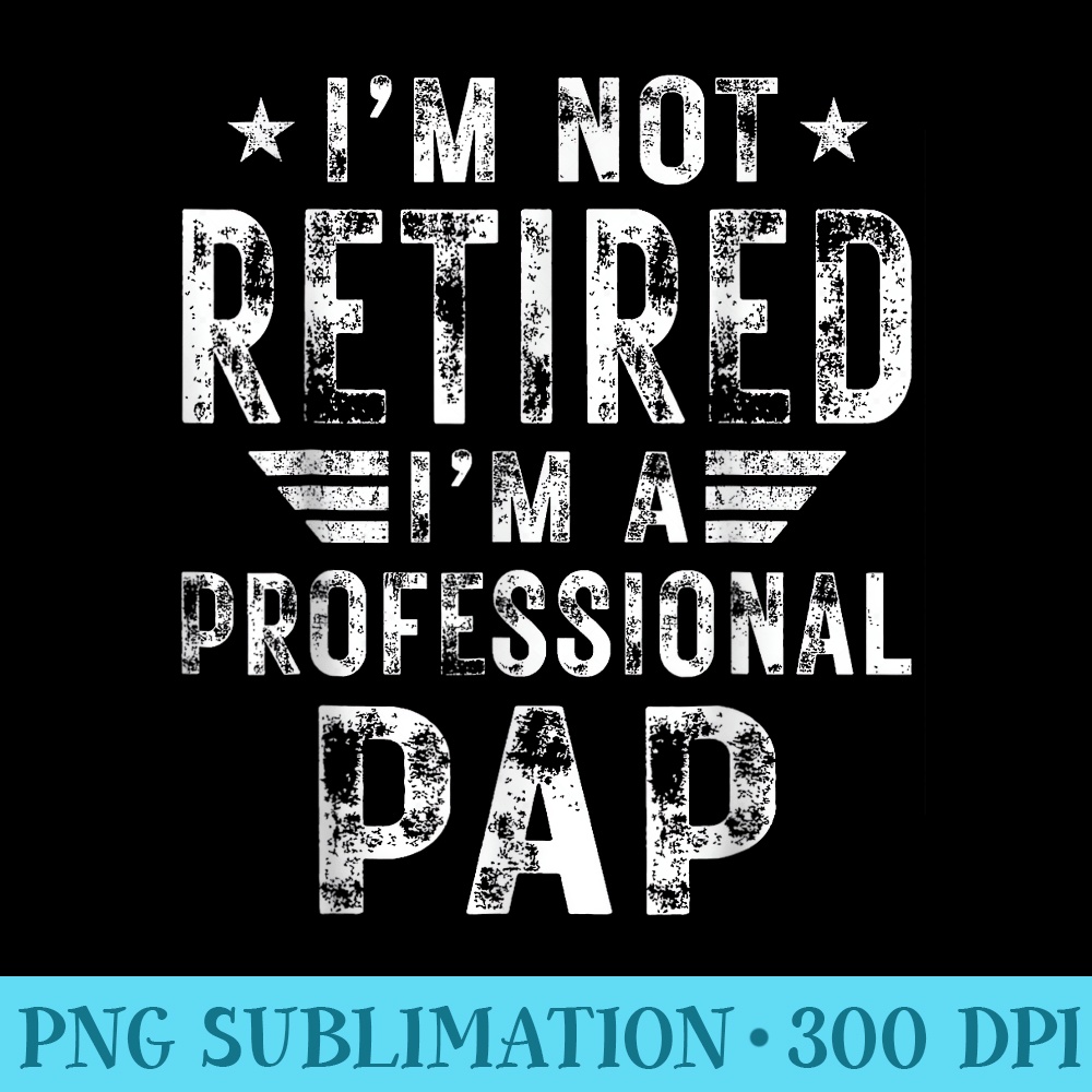 Im Not Retired Im A Professional Pap Fathers Day - Sublimation printables PNG download - Revolutionize Your Designs