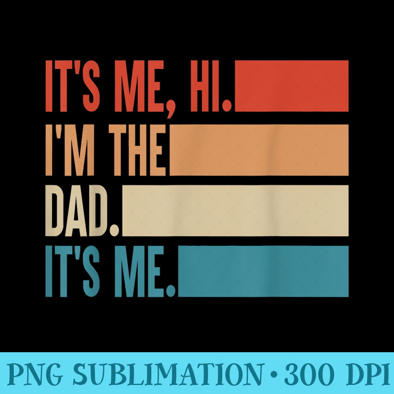 Its Me Hi Im The Dad Its Me Fathers Day from - Unique PNG Artwork - Easy-To-Print And User-Friendly Designs