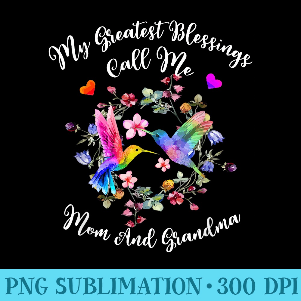 My Greatest Blessing Call Me Mom And Grandma Hummingbird - PNG File Download - Perfect for Sublimation Mastery