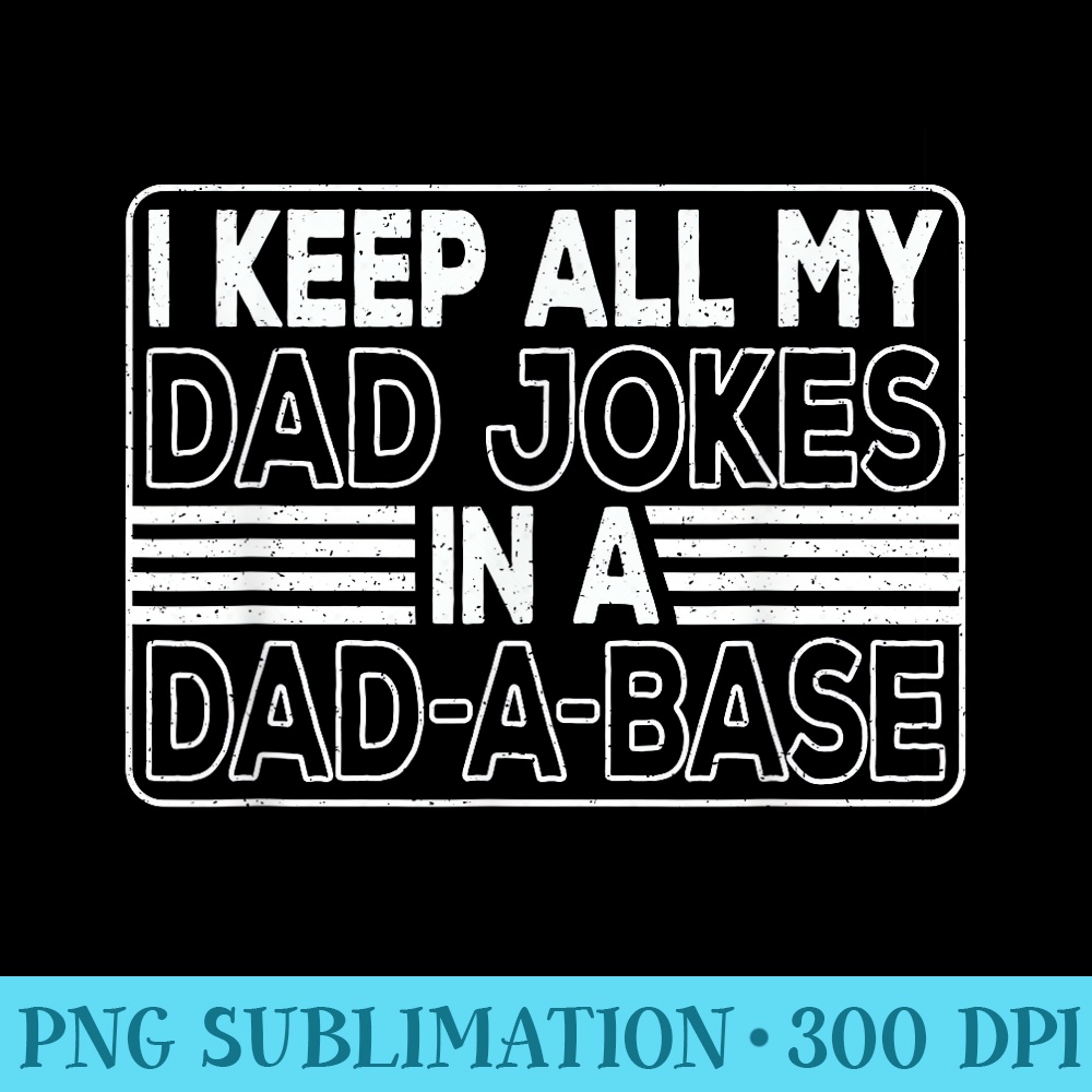 I Keep All My Dad Jokes In A DadABase Daddy Fathers Day - Transparent PNG Download - Perfect for Personalization