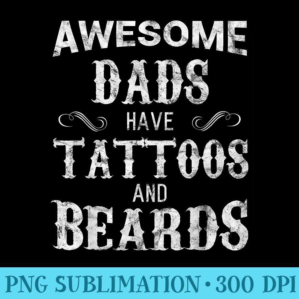 Awesome Dads Have Tattoos and Beards T Fathers Day - PNG Download Source - Lifetime Access To Purchased Files