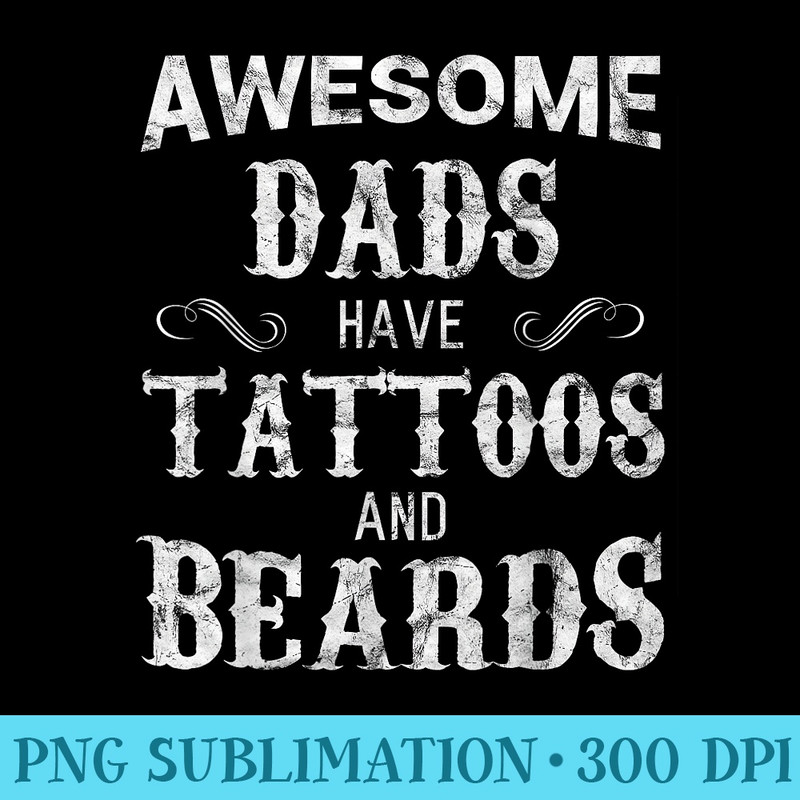 Awesome Dads Have Tattoos and Beards T Fathers Day - PNG Download Source - Lifetime Access To Purchased Files