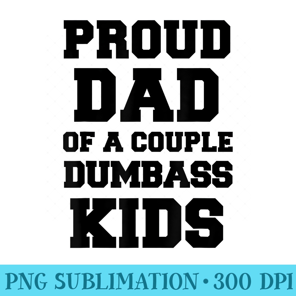Proud Dad Of A Couple Dumbass Fun Dad Of 2 Fathers Day - PNG Download Collection - Unleash Your Inner Rebellion