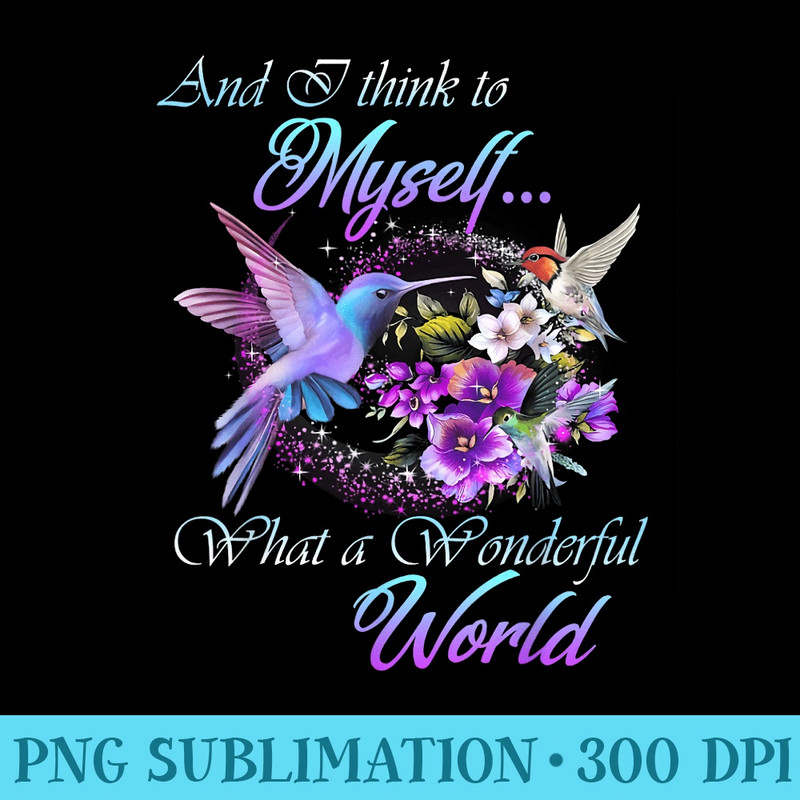 And I Think To Myself What A Wonderful World - PNG Picture Gallery Download - Fashionable and Fearless