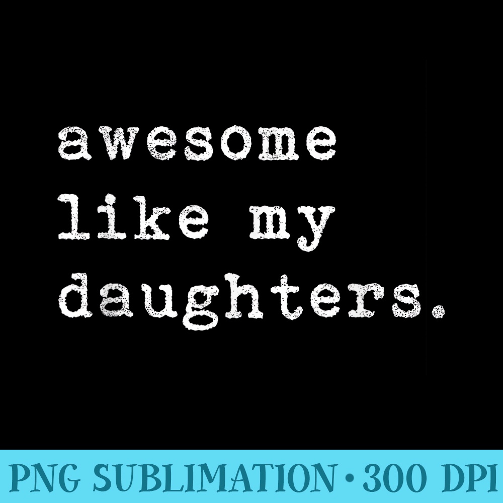 Awesome Like My Daughters Fathers Day Top - PNG design assets - Perfect for Creative Projects