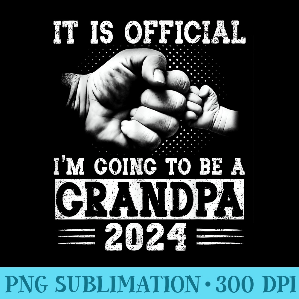 It Is Official Im Going To Be A Grandpa 2024 Fathers Day - PNG design downloads - Easy-To-Print And User-Friendly Designs