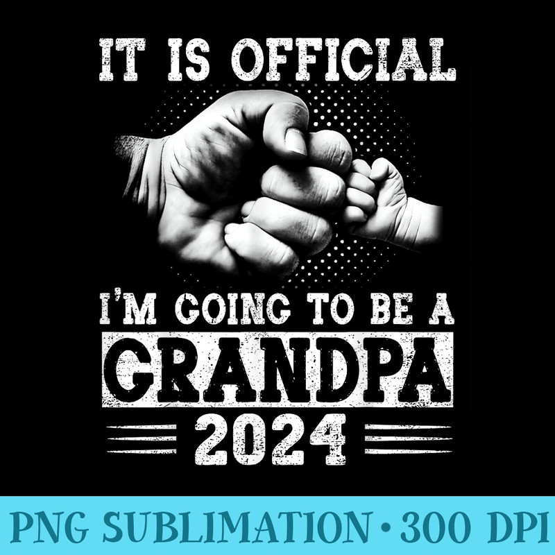 It Is Official Im Going To Be A Grandpa 2024 Fathers Day - PNG design downloads - Easy-To-Print And User-Friendly Designs