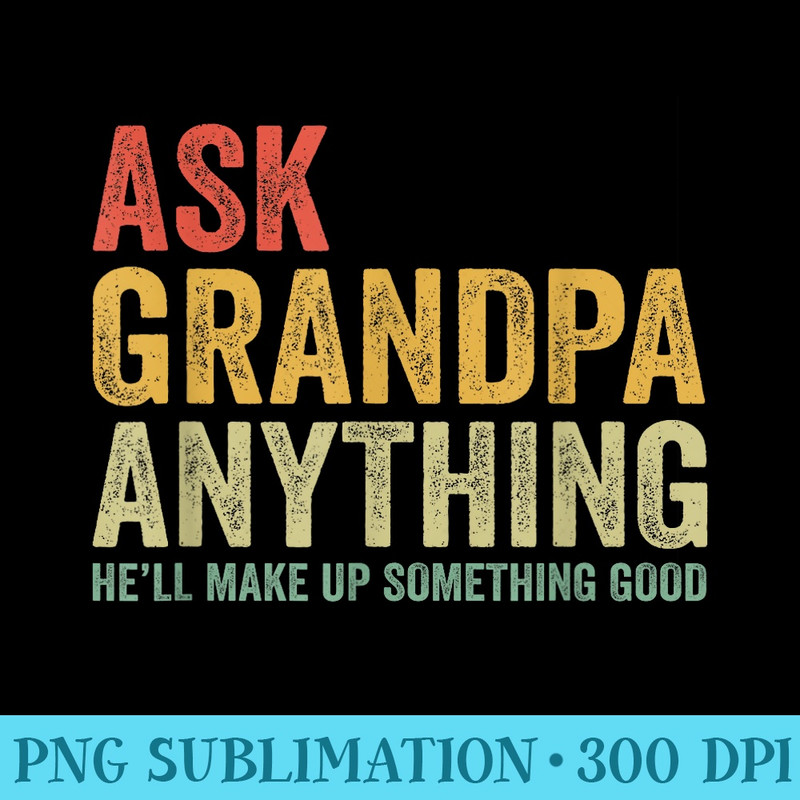 Ask Grandpa Anything Hell Make Up Something Good - PNG Download Illustration - Vibrant and Eye-Catching Typography