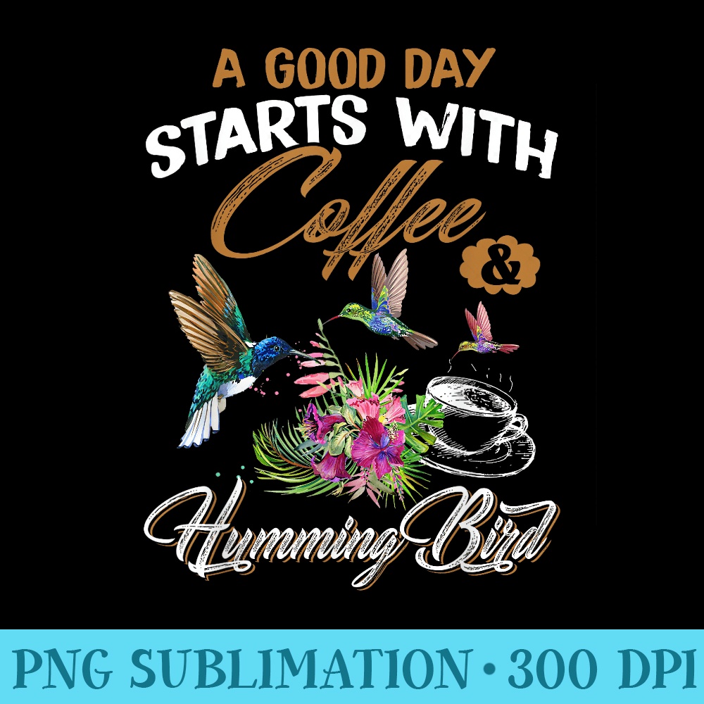 A Good Day Starts With Coffee Hummingbird Cute - PNG Download Illustration - Unleash Your Inner Rebellion