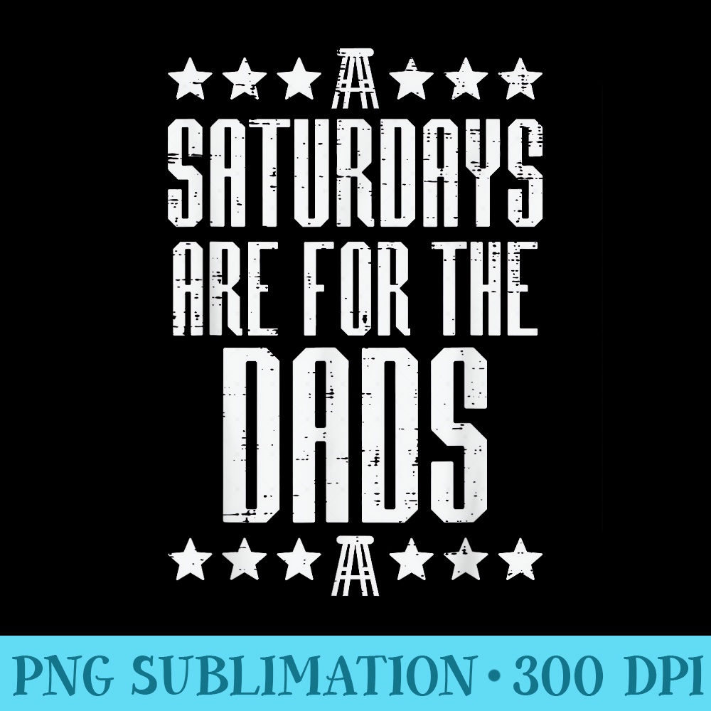 Saturdays Are For Dads Funny Fathers Day Daddy Papa Men - PNG Download Artwork - Unleash Your Inner Rebellion