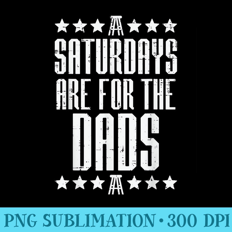 Saturdays Are For Dads Funny Fathers Day Daddy Papa Men - PNG Download Artwork - Unleash Your Inner Rebellion