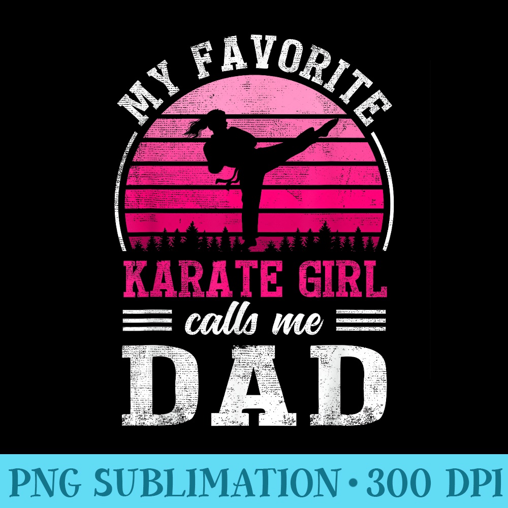My Favorite Karate Girl Calls Me Dad Fathers Day - High Quality PNG Files - Revolutionize Your Designs