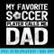 My Favorite Soccer Player Calls Me Dad Fathers Day - PNG Art Files - Stunning Sublimation Graphics