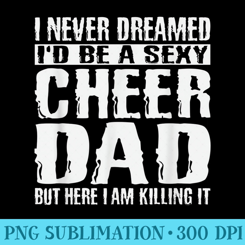 Fathers Day s Cheer Dad Killing It Cheerdancing s - PNG Graphics Download - Perfect for Sublimation Mastery