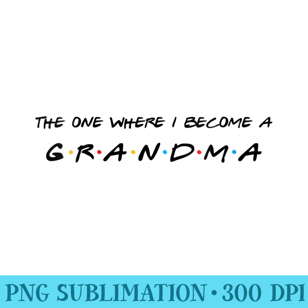 Womens The One Where I Become A Grandma Grandmother - PNG Download Transparent Background - Unleash Your Creativity