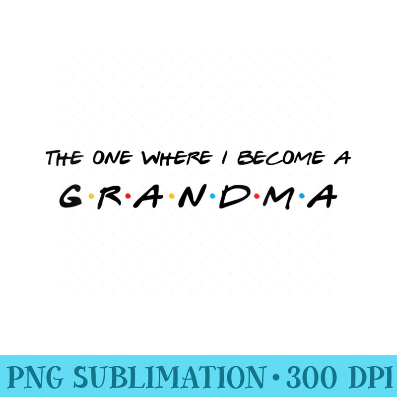 Womens The One Where I Become A Grandma Grandmother - PNG Download Transparent Background - Unleash Your Creativity