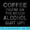 Coffee You Are On The Bench Alcohol Suit Up - Sublimation designs PNG - Capture Imagination with Every Detail