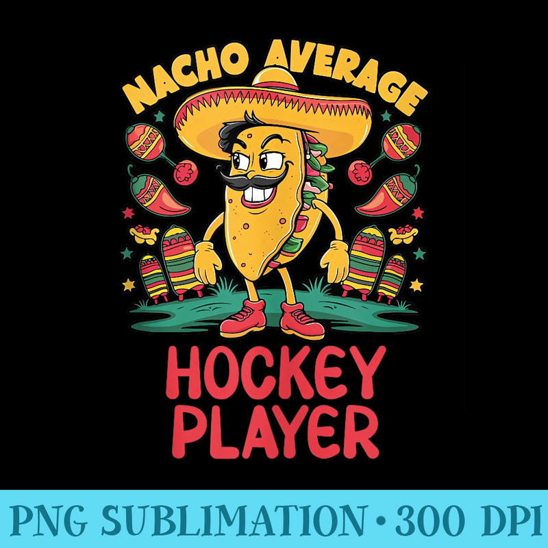 Nacho Average Hockey Player Cinco De Mayo Mexican Funny - PNG file download - Easy-To-Print And User-Friendly Designs