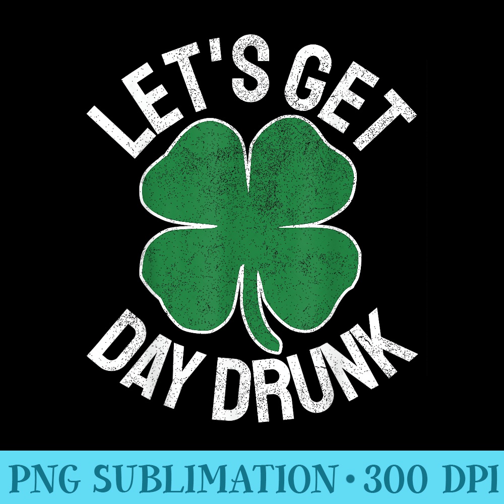LETS GET DAY DRUNK Shamrock ST PATRICKS DAY Beer Irish - PNG Download Resource - Lifetime Access To Purchased Files