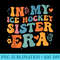 Groovy in My Ice Hockey Sister Era Retro for Sister - PNG Download Database - Unlock Vibrant Sublimation Designs